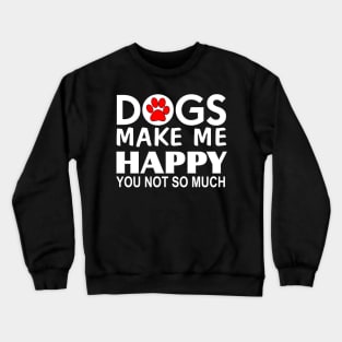 Dogs make me happy You Not so much Crewneck Sweatshirt